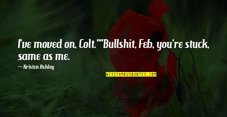 Bad Friendship Tumblr Quotes By Kristen Ashley: I've moved on, Colt.""Bullshit, Feb, you're stuck, same