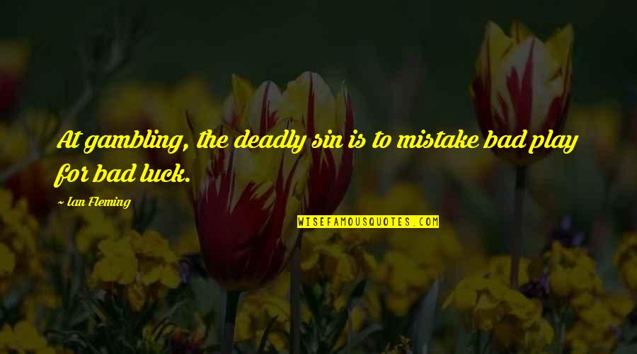 Bad Gambling Quotes By Ian Fleming: At gambling, the deadly sin is to mistake
