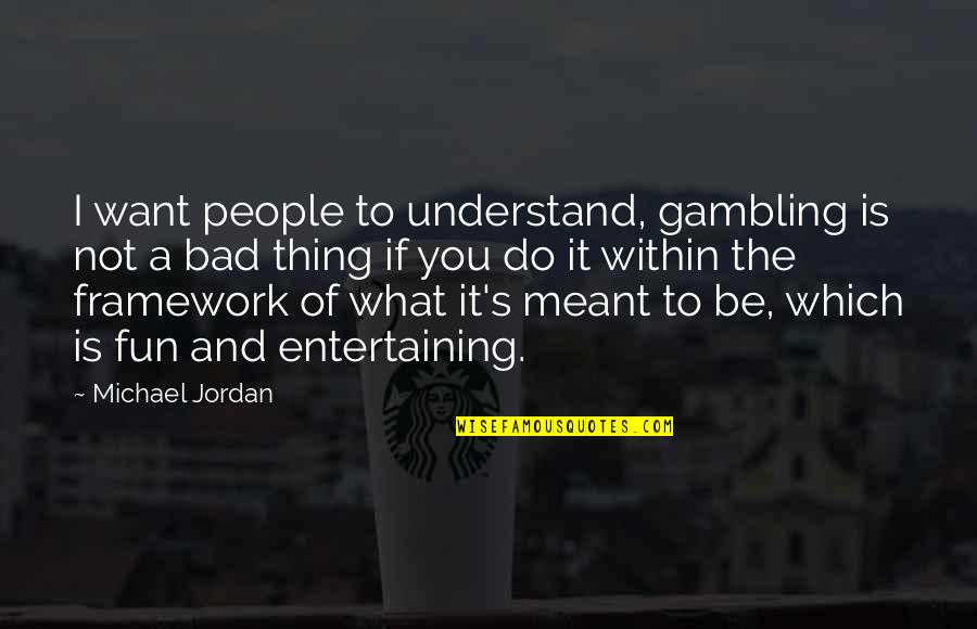 Bad Gambling Quotes By Michael Jordan: I want people to understand, gambling is not Bad Gambling Quotes By Michael Jordan: I want people to understand, gambling is not