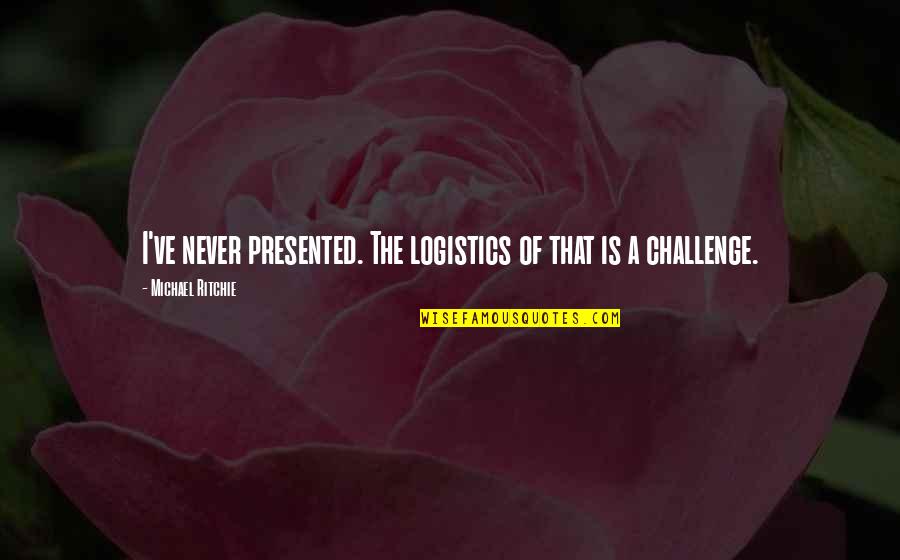 Bad Gambling Quotes By Michael Ritchie: I've never presented. The logistics of that is Bad Gambling Quotes By Michael Ritchie: I've never presented. The logistics of that is