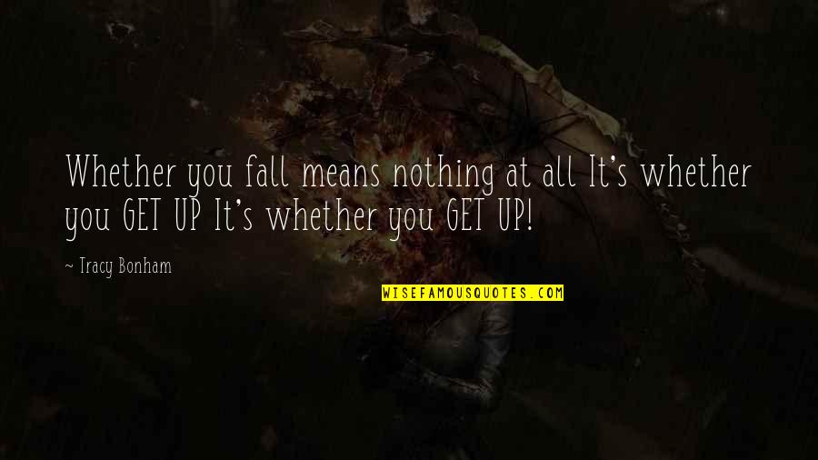 Bad Gamer Quotes By Tracy Bonham: Whether you fall means nothing at all It's Bad Gamer Quotes By Tracy Bonham: Whether you fall means nothing at all It's