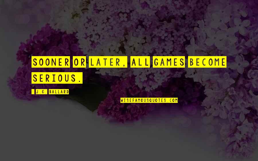 Bad Genius Movie Quotes By J.G. Ballard: Sooner or later, all games become serious. Bad Genius Movie Quotes By J.G. Ballard: Sooner or later, all games become serious.