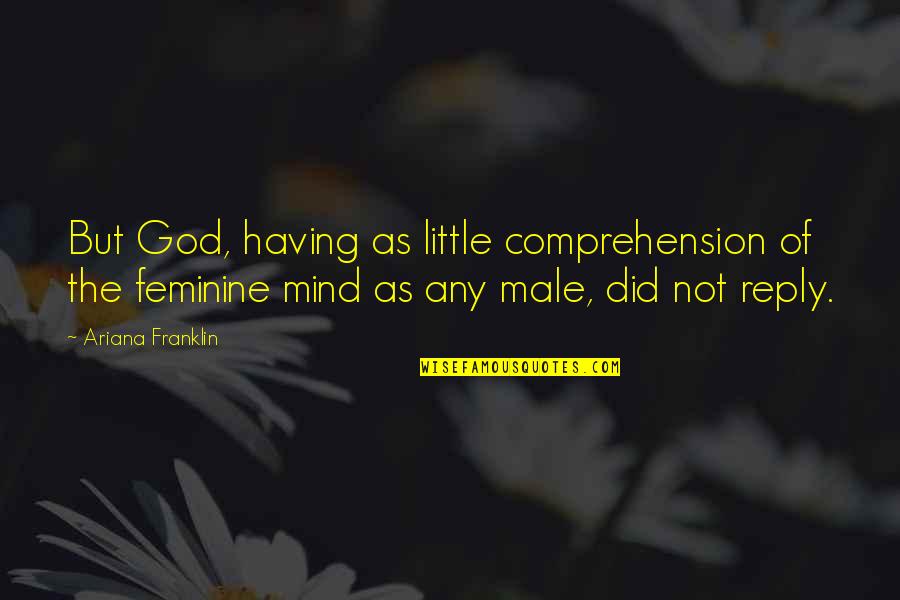 Bad Girl Best Friend Quotes By Ariana Franklin: But God, having as little comprehension of the