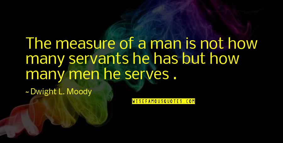 Bad Girl Best Friend Quotes By Dwight L. Moody: The measure of a man is not how