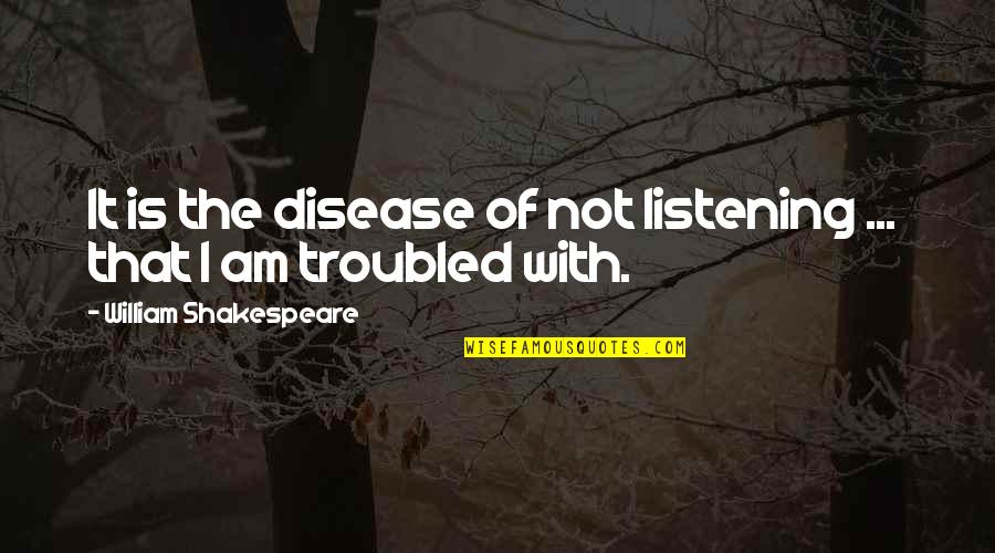 Bad Girl Best Friend Quotes By William Shakespeare: It is the disease of not listening ...