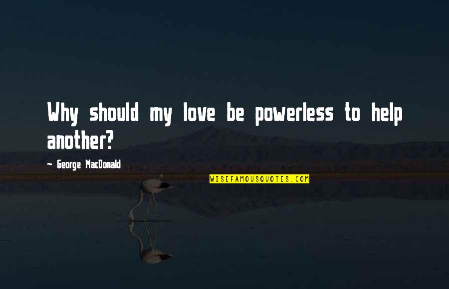 Bad Girls Of The Bible Quotes By George MacDonald: Why should my love be powerless to help