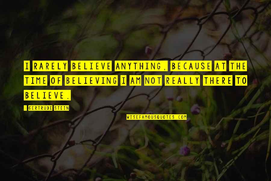 Bad Gods Quotes By Gertrude Stein: I rarely believe anything, because at the time