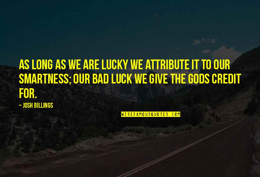 Bad Gods Quotes By Josh Billings: As long as we are lucky we attribute