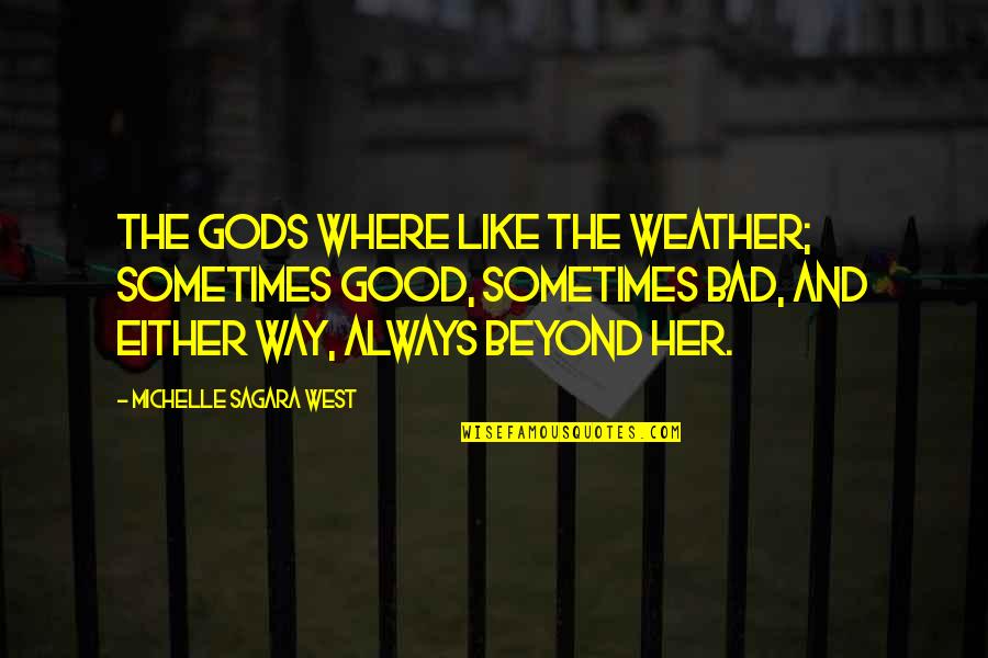 Bad Gods Quotes By Michelle Sagara West: The gods where like the weather; sometimes good,