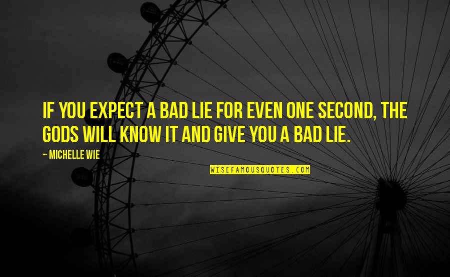 Bad Gods Quotes By Michelle Wie: If you expect a bad lie for even