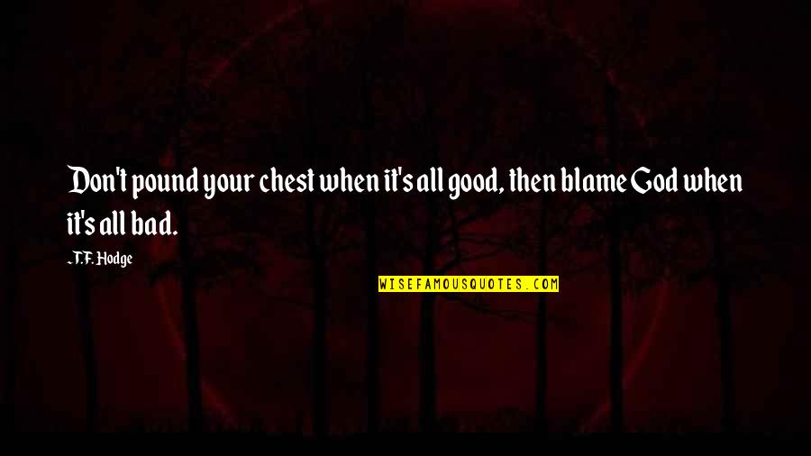 Bad Gods Quotes By T.F. Hodge: Don't pound your chest when it's all good,