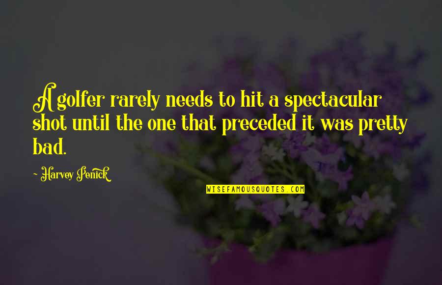 Bad Golfers Quotes By Harvey Penick: A golfer rarely needs to hit a spectacular