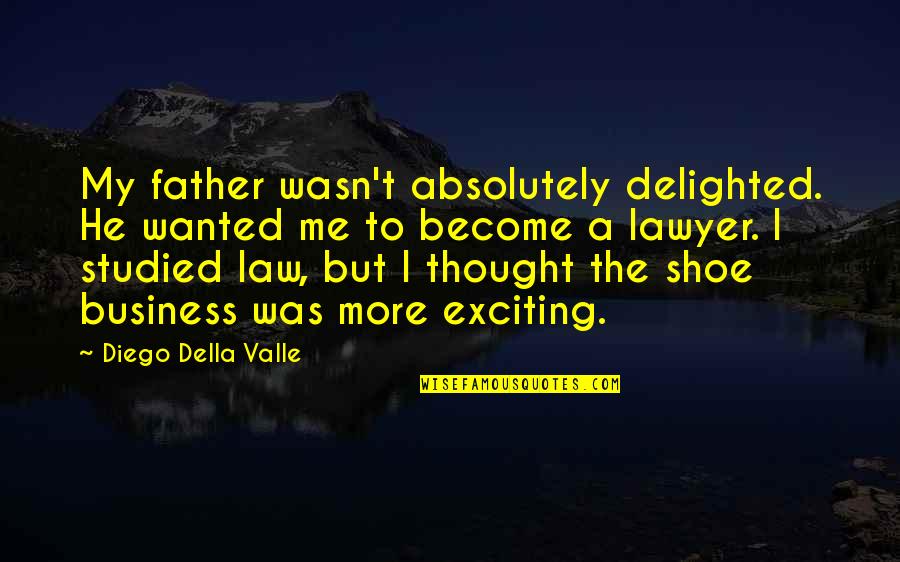 Bad Governance Quotes By Diego Della Valle: My father wasn't absolutely delighted. He wanted me