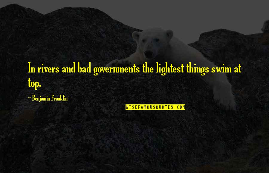 Bad Governments Quotes By Benjamin Franklin: In rivers and bad governments the lightest things
