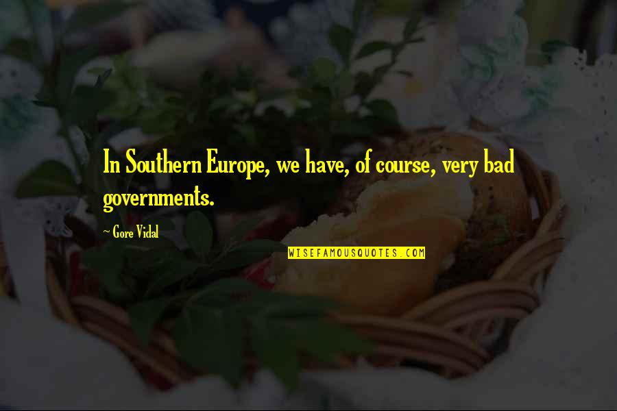 Bad Governments Quotes By Gore Vidal: In Southern Europe, we have, of course, very