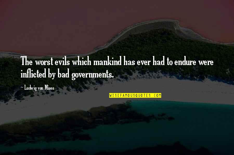 Bad Governments Quotes By Ludwig Von Mises: The worst evils which mankind has ever had