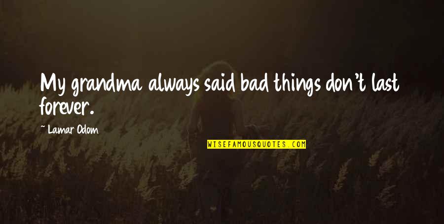 Bad Grandma Quotes By Lamar Odom: My grandma always said bad things don't last