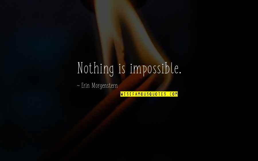 Bad Guy Movie Quotes By Erin Morgenstern: Nothing is impossible.