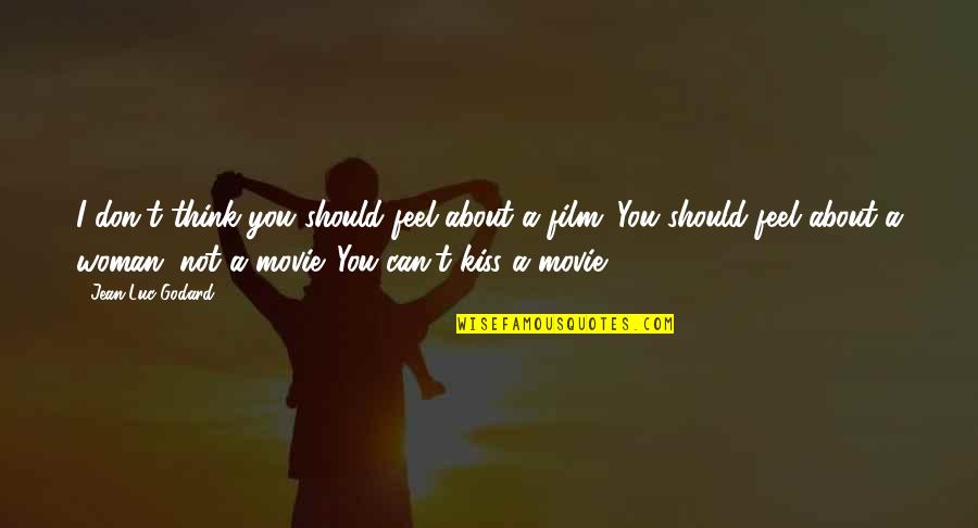 Bad Guy Movie Quotes By Jean-Luc Godard: I don't think you should feel about a Bad Guy Movie Quotes By Jean-Luc Godard: I don't think you should feel about a