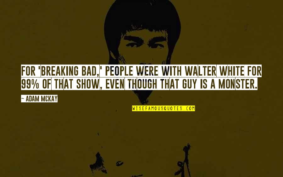 Bad Guy Quotes By Adam McKay: For 'Breaking Bad,' people were with Walter White