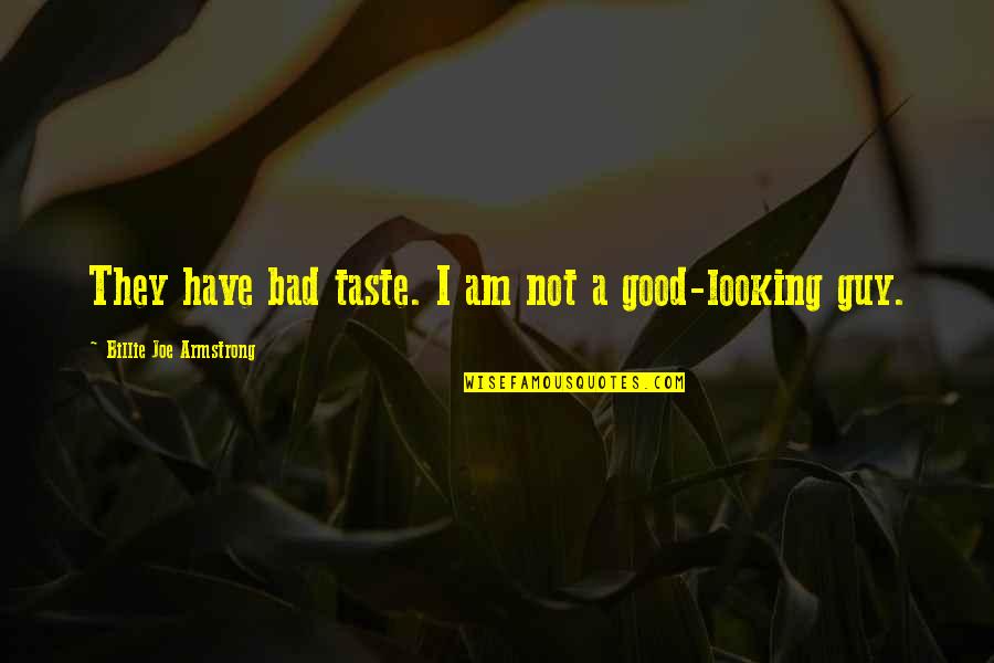 Bad Guy Quotes By Billie Joe Armstrong: They have bad taste. I am not a