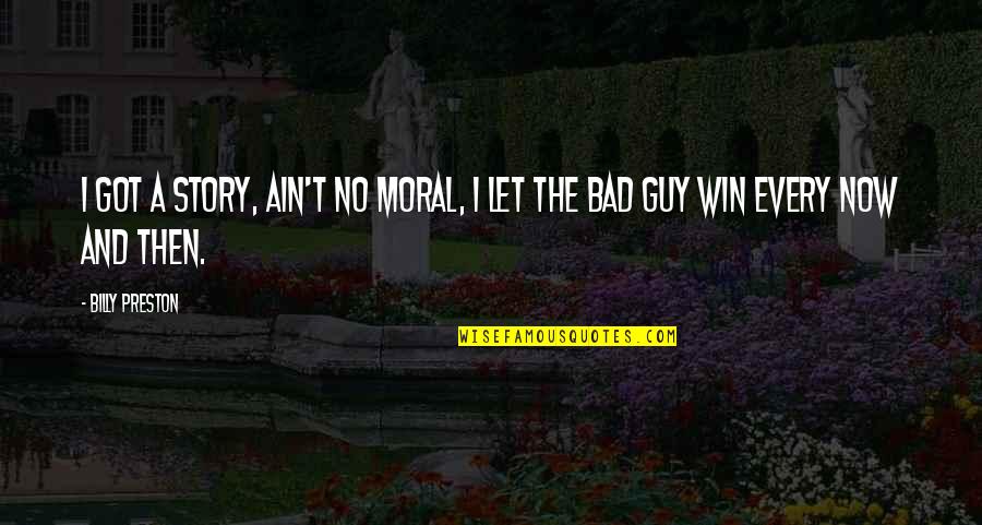 Bad Guy Quotes By Billy Preston: I got a story, ain't no moral, I