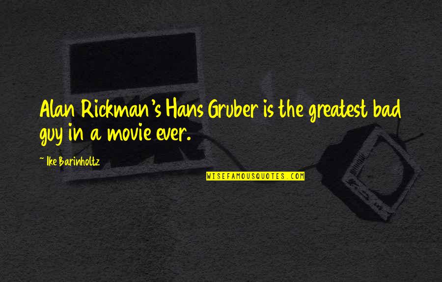 Bad Guy Quotes By Ike Barinholtz: Alan Rickman's Hans Gruber is the greatest bad