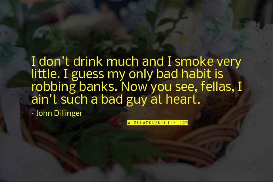 Bad Guy Quotes By John Dillinger: I don't drink much and I smoke very