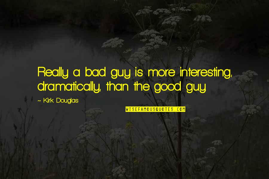 Bad Guy Quotes By Kirk Douglas: Really a bad guy is more interesting, dramatically,