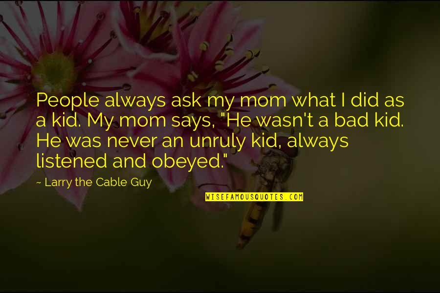 Bad Guy Quotes By Larry The Cable Guy: People always ask my mom what I did