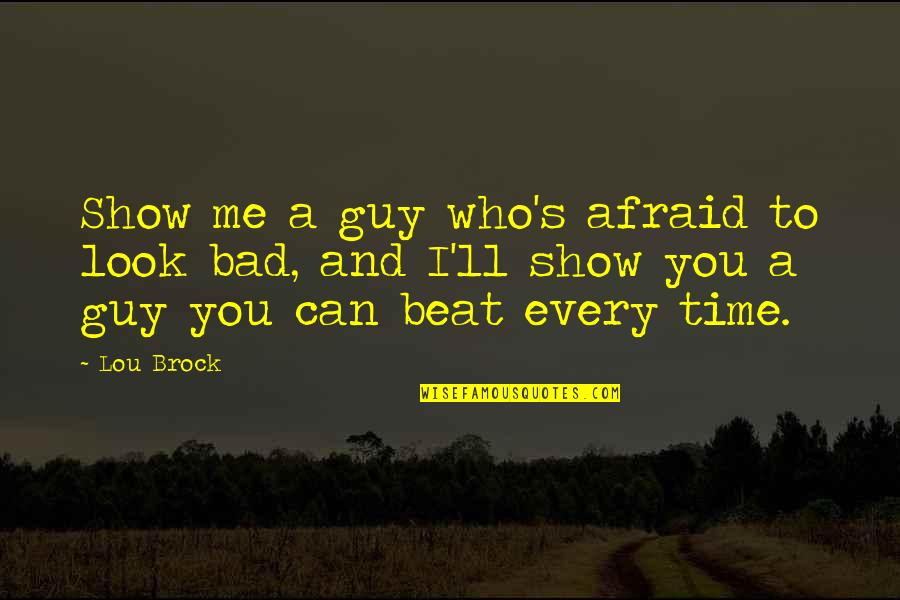 Bad Guy Quotes By Lou Brock: Show me a guy who's afraid to look