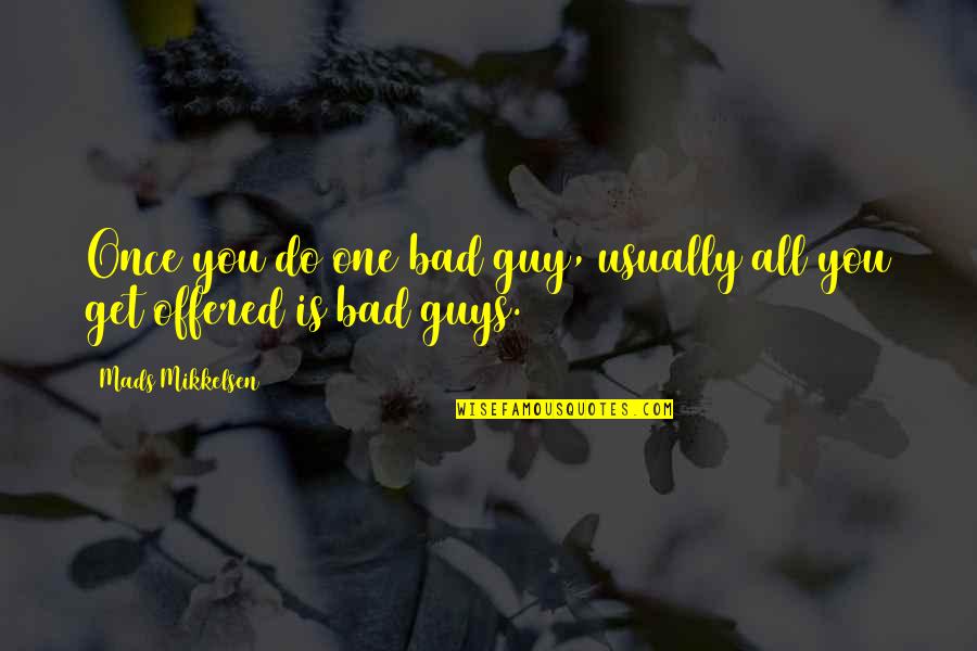 Bad Guy Quotes By Mads Mikkelsen: Once you do one bad guy, usually all