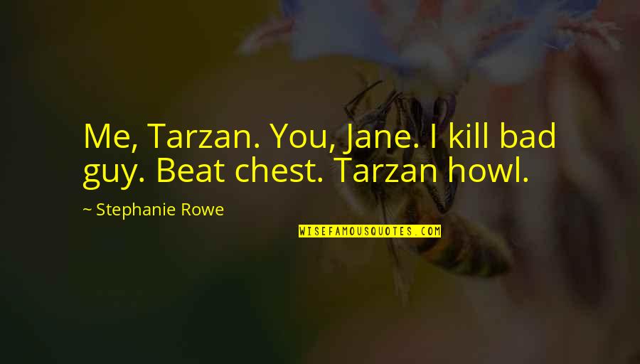 Bad Guy Quotes By Stephanie Rowe: Me, Tarzan. You, Jane. I kill bad guy.