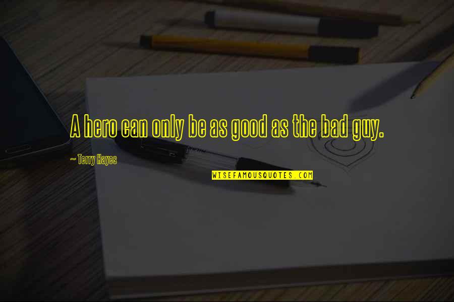 Bad Guy Quotes By Terry Hayes: A hero can only be as good as