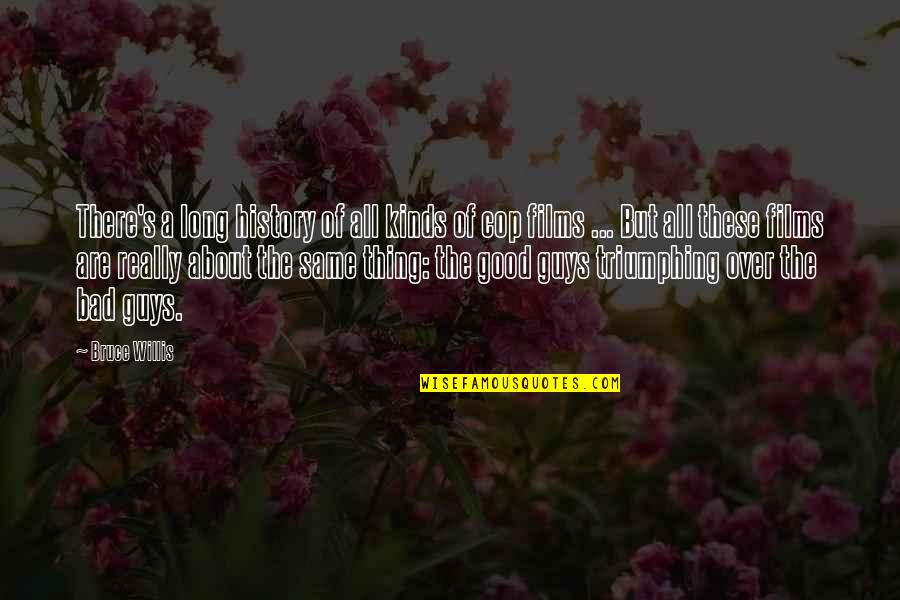 Bad Guys And Good Guys Quotes By Bruce Willis: There's a long history of all kinds of Bad Guys And Good Guys Quotes By Bruce Willis: There's a long history of all kinds of