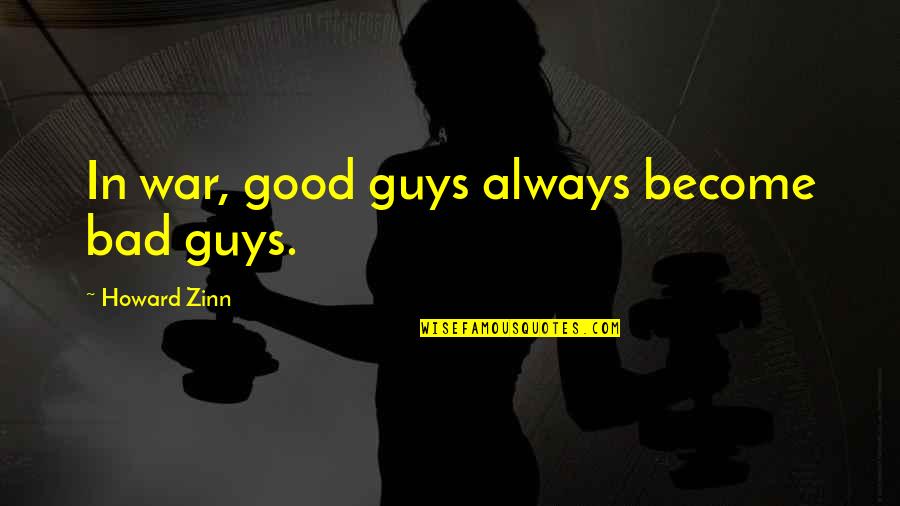 Bad Guys And Good Guys Quotes By Howard Zinn: In war, good guys always become bad guys. Bad Guys And Good Guys Quotes By Howard Zinn: In war, good guys always become bad guys.