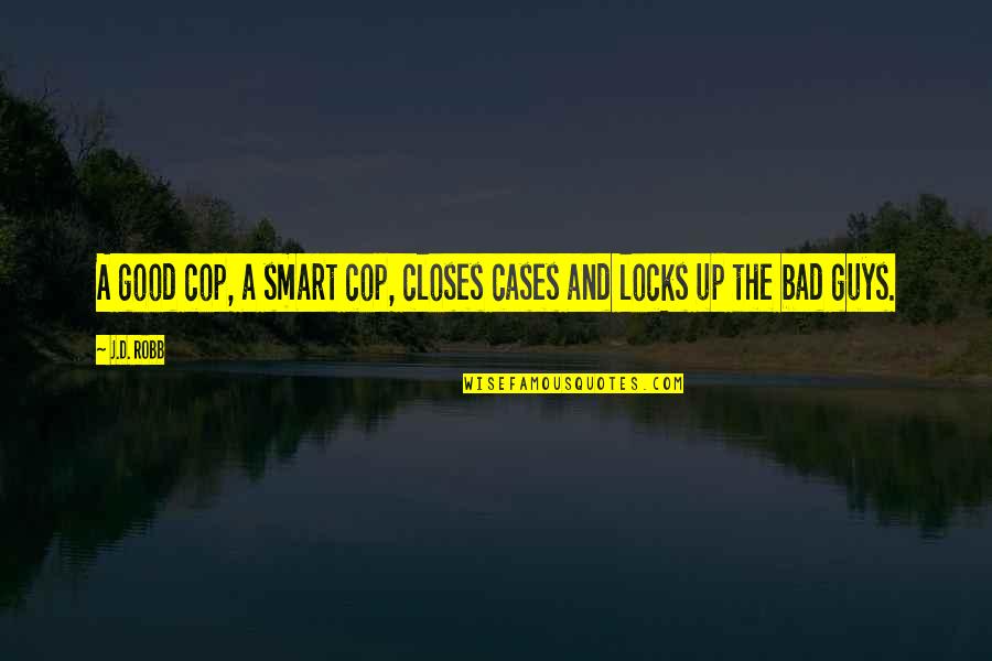 Bad Guys And Good Guys Quotes By J.D. Robb: A good cop, a smart cop, closes cases