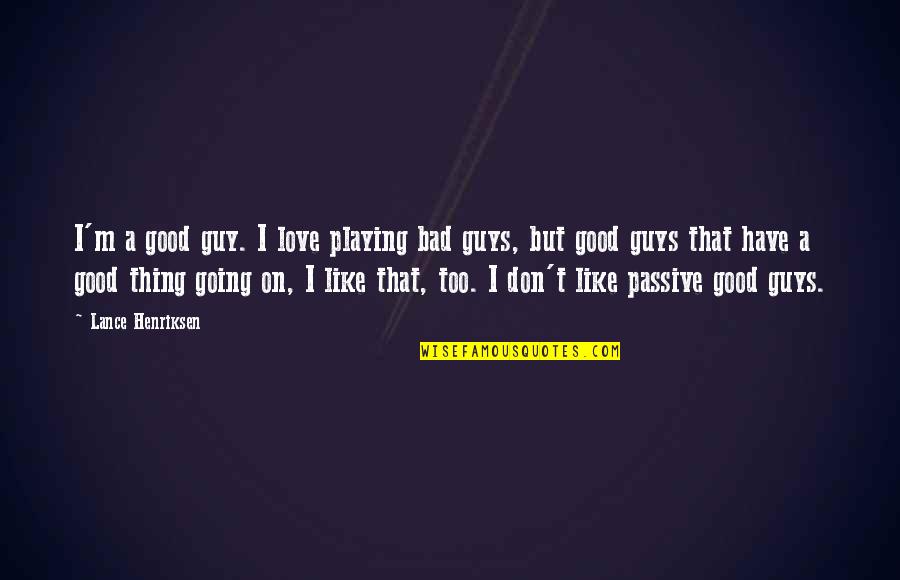 Bad Guys And Good Guys Quotes By Lance Henriksen: I'm a good guy. I love playing bad Bad Guys And Good Guys Quotes By Lance Henriksen: I'm a good guy. I love playing bad