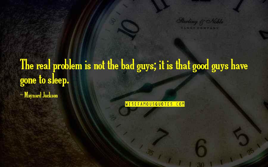Bad Guys And Good Guys Quotes By Maynard Jackson: The real problem is not the bad guys;