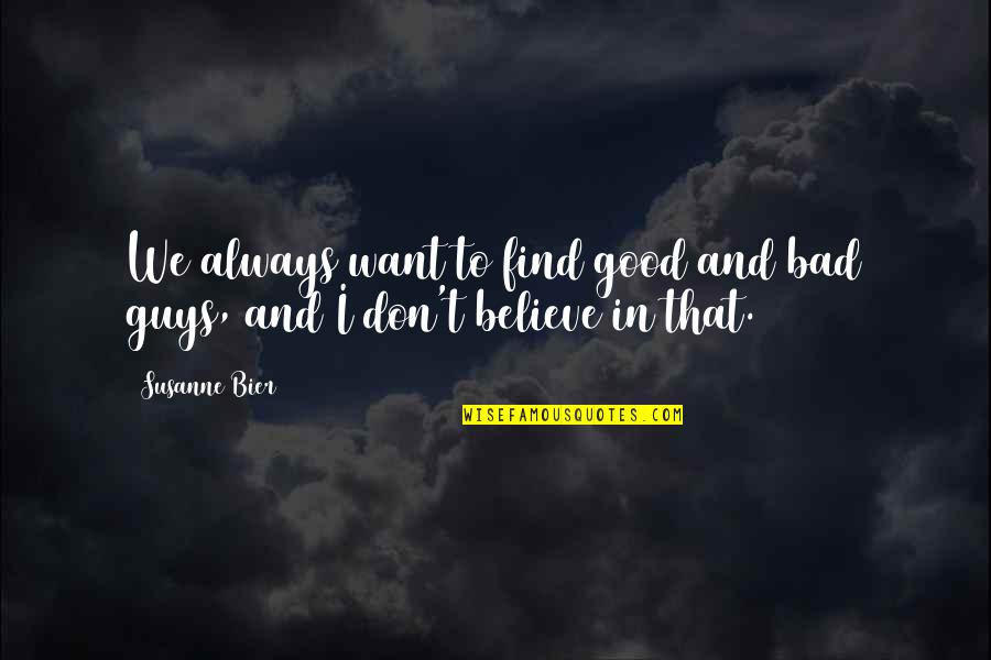 Bad Guys And Good Guys Quotes By Susanne Bier: We always want to find good and bad