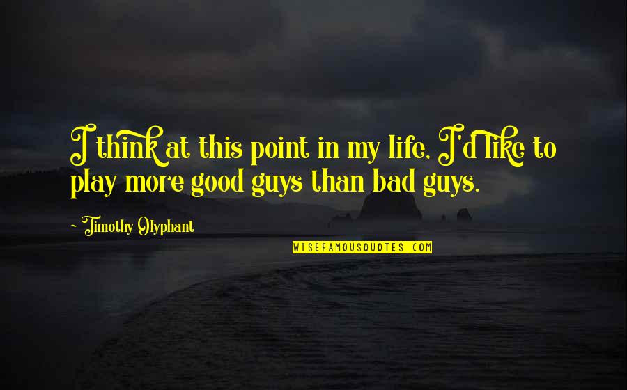 Bad Guys And Good Guys Quotes By Timothy Olyphant: I think at this point in my life,