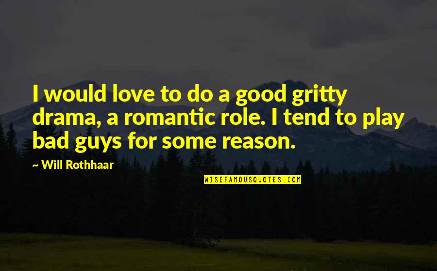 Bad Guys And Good Guys Quotes By Will Rothhaar: I would love to do a good gritty Bad Guys And Good Guys Quotes By Will Rothhaar: I would love to do a good gritty