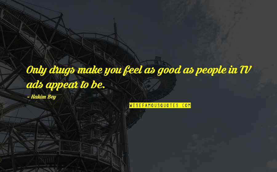 Bad Guys In The Road Quotes By Hakim Bey: Only drugs make you feel as good as