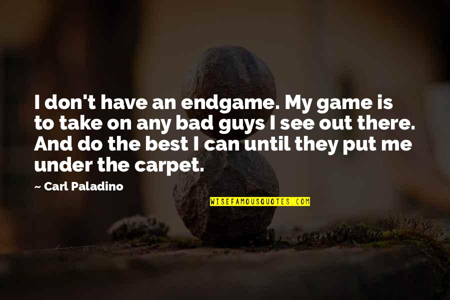 Bad Guys Quotes By Carl Paladino: I don't have an endgame. My game is