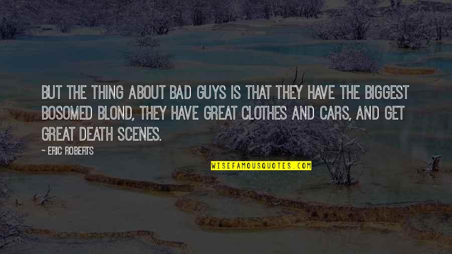 Bad Guys Quotes By Eric Roberts: But the thing about bad guys is that