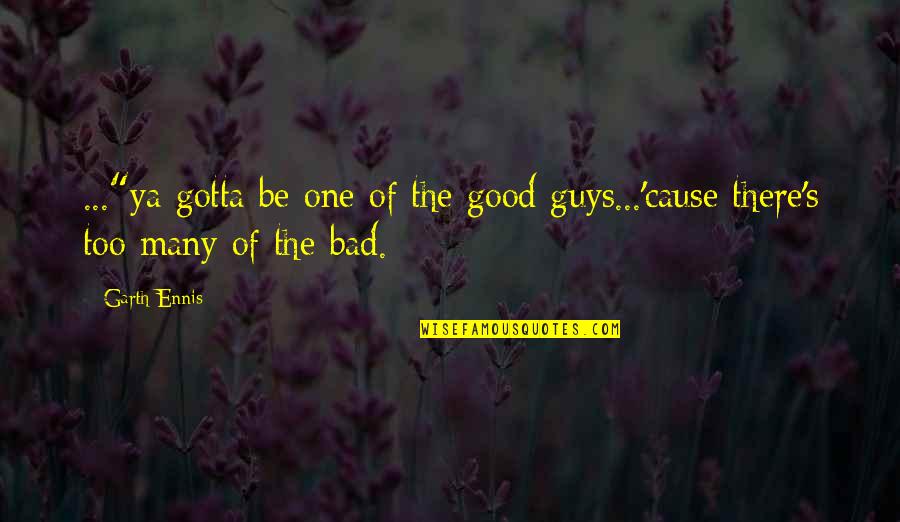 Bad Guys Quotes By Garth Ennis: ..."ya gotta be one of the good guys...'cause