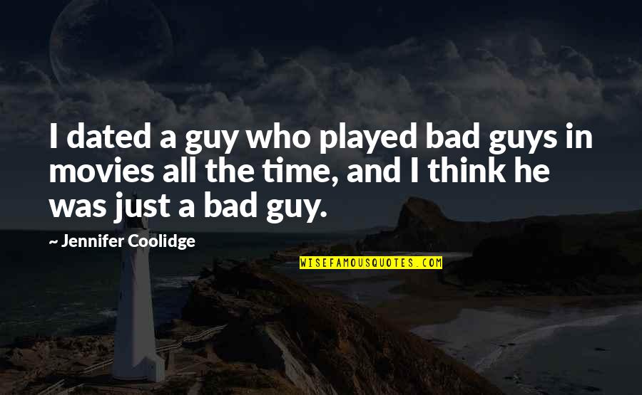 Bad Guys Quotes By Jennifer Coolidge: I dated a guy who played bad guys