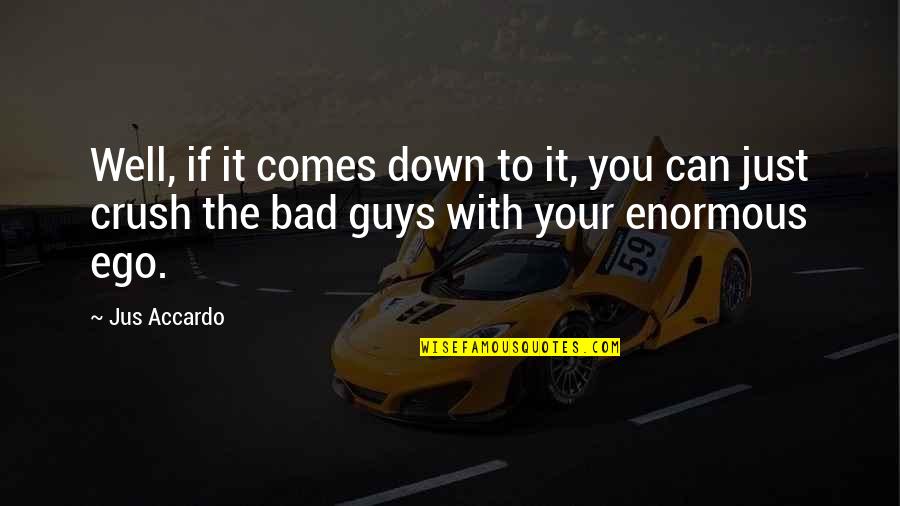 Bad Guys Quotes By Jus Accardo: Well, if it comes down to it, you