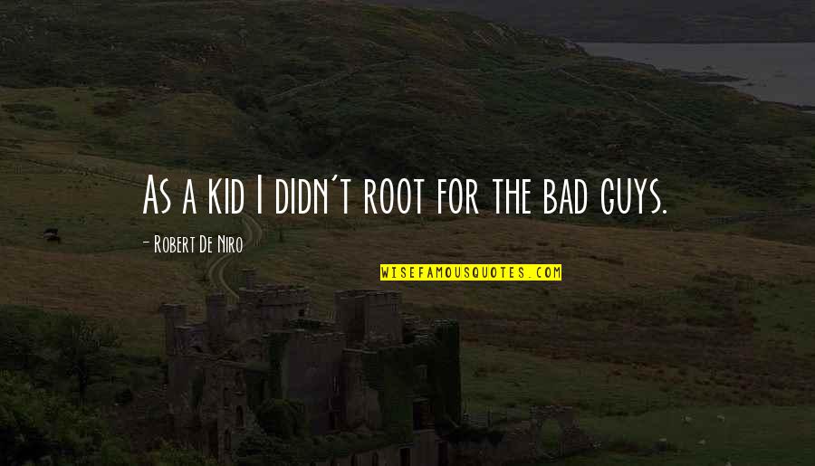 Bad Guys Quotes By Robert De Niro: As a kid I didn't root for the