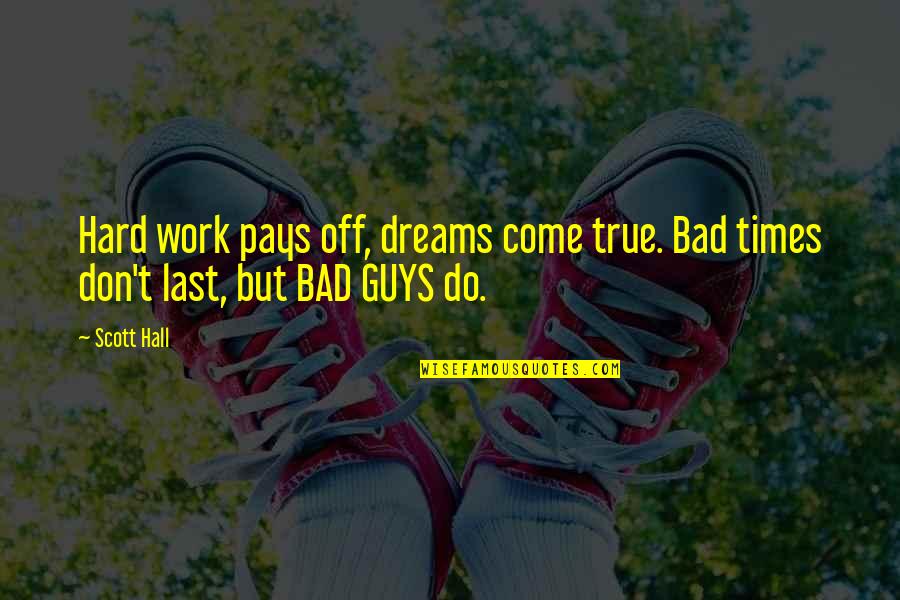 Bad Guys Quotes By Scott Hall: Hard work pays off, dreams come true. Bad